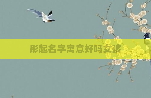 彤起名字寓意好吗女孩