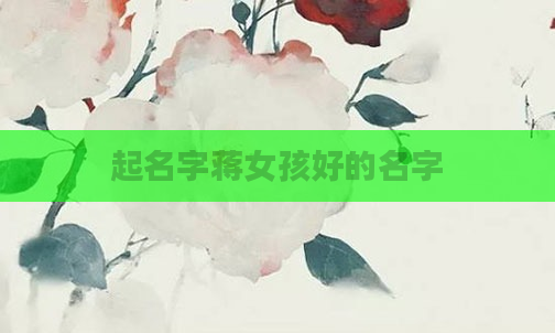 起名字蒋女孩好的名字
