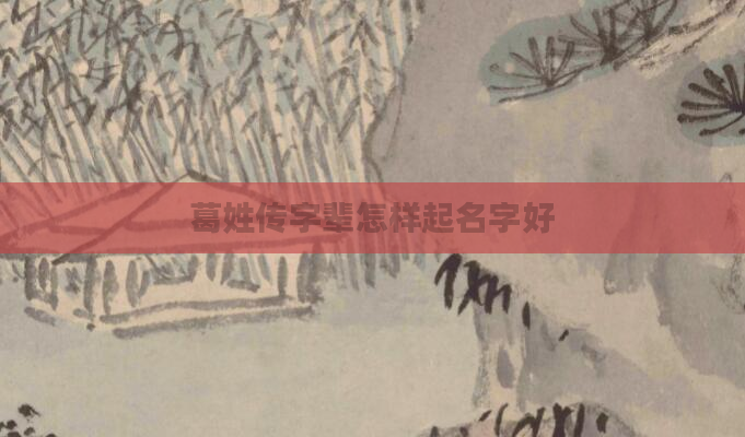 葛姓传字辈怎样起名字好