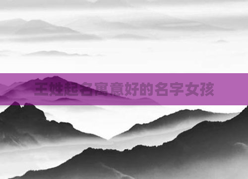 王姓起名寓意好的名字女孩