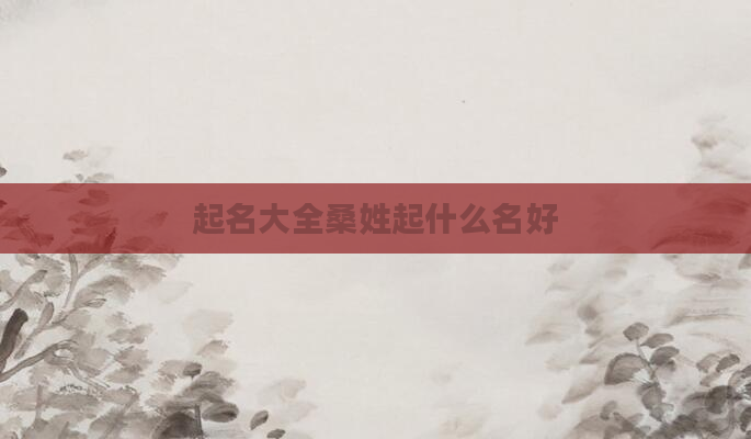起名大全桑姓起什么名好