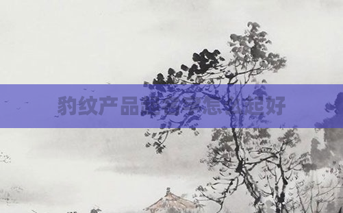 豹纹产品起名字怎么起好