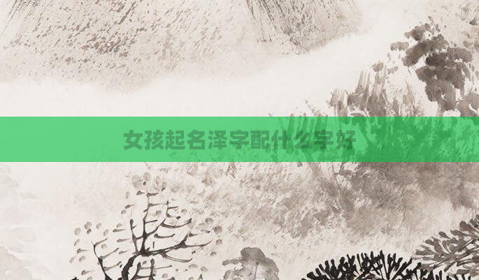 女孩起名泽字配什么字好