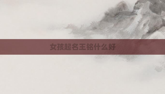 女孩起名王铭什么好