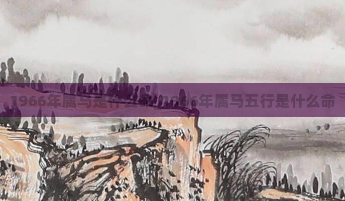 1966年属马是什么命_1966年属马五行是什么命