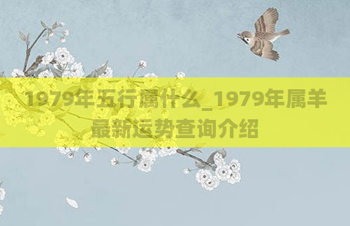 1979年五行属什么_1979年属羊最新运势查询介绍