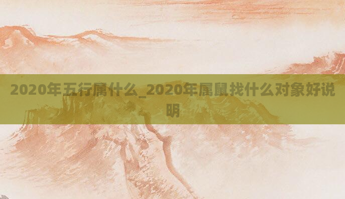 2020年五行属什么_2020年属鼠找什么对象好说明