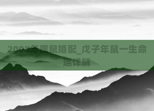 2008年属鼠婚配_戊子年鼠一生命运详解