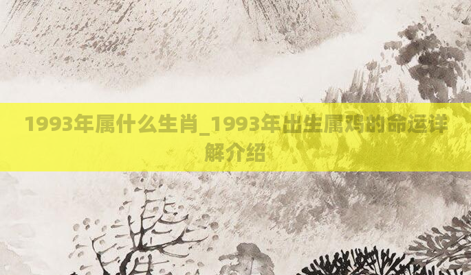 1993年属什么生肖_1993年出生属鸡的命运详解介绍