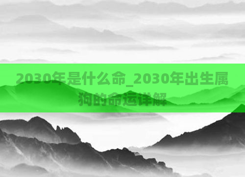 2030年是什么命_2030年出生属狗的命运详解