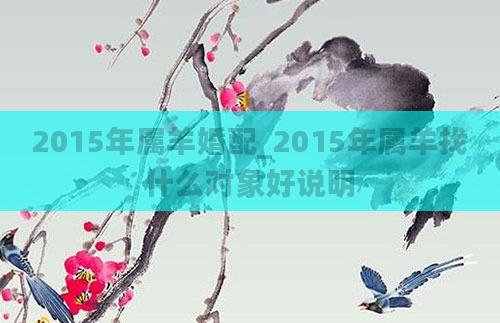 2015年属羊婚配_2015年属羊找什么对象好说明