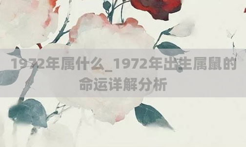 1972年属什么_1972年出生属鼠的命运详解分析