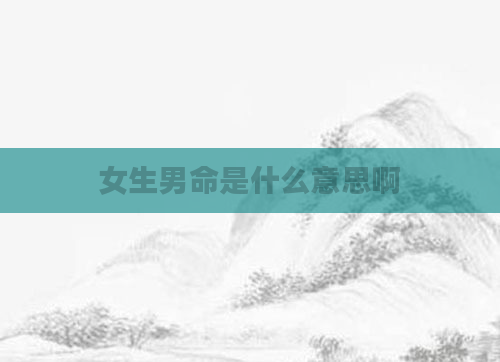 女生男命是什么意思啊