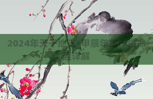 2024年天干地支_甲辰年龙一生命运详解