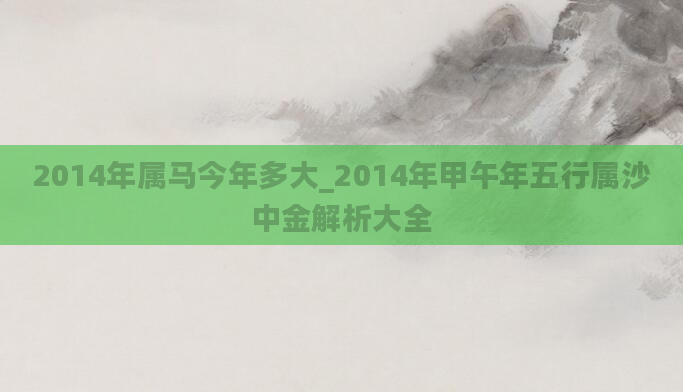 2014年属马今年多大_2014年甲午年五行属沙中金解析大全