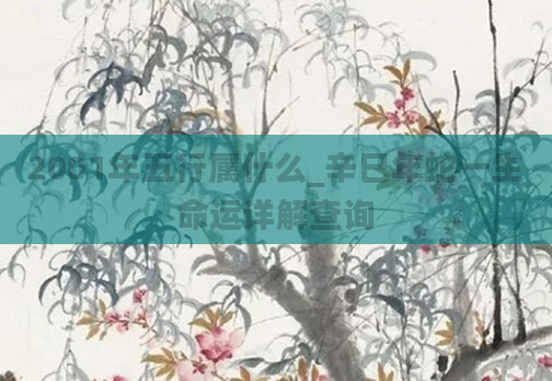 2001年五行属什么_辛巳年蛇一生命运详解查询