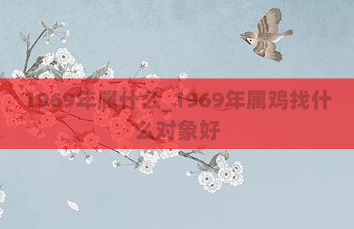 1969年属什么_1969年属鸡找什么对象好