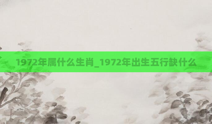 1972年属什么生肖_1972年出生五行缺什么