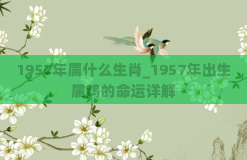 1957年属什么生肖_1957年出生属鸡的命运详解