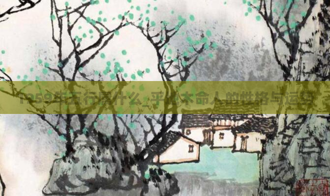 1959年五行属什么_平地木命人的性格与运势