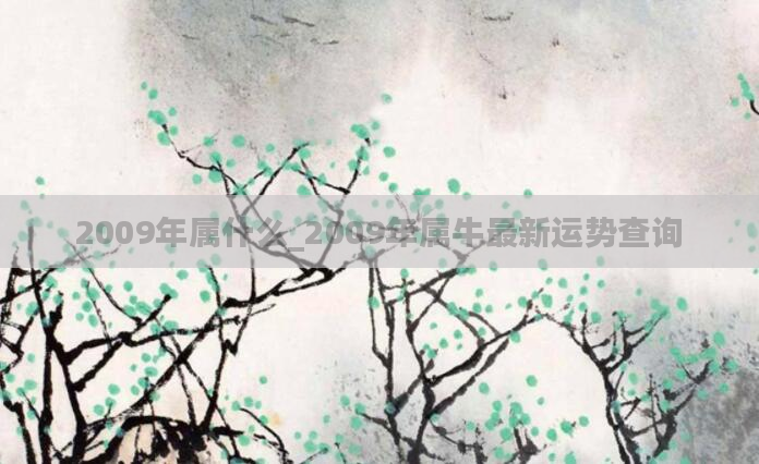 2009年属什么_2009年属牛最新运势查询