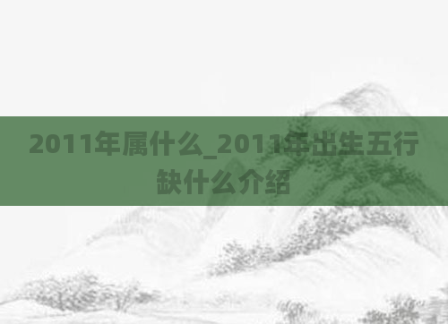 2011年属什么_2011年出生五行缺什么介绍