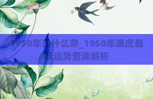 1950年是什么命_1950年属虎最新运势查询解析