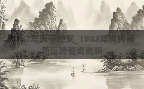 1982年天干地支_1982年属狗最新运势查询说明