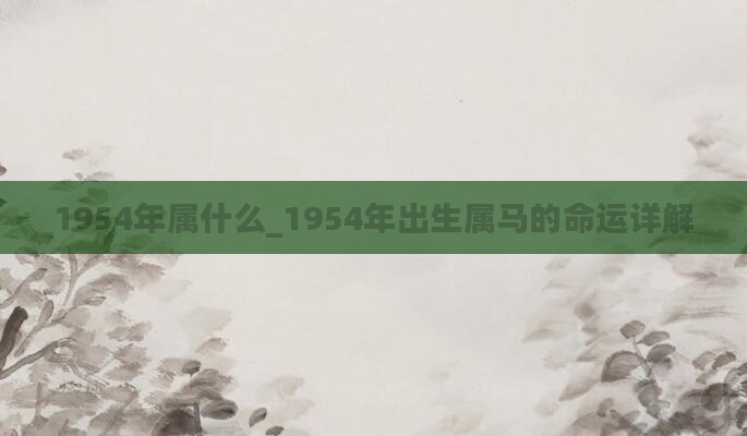 1954年属什么_1954年出生属马的命运详解