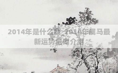 2014年是什么命_2014年属马最新运势查询介绍