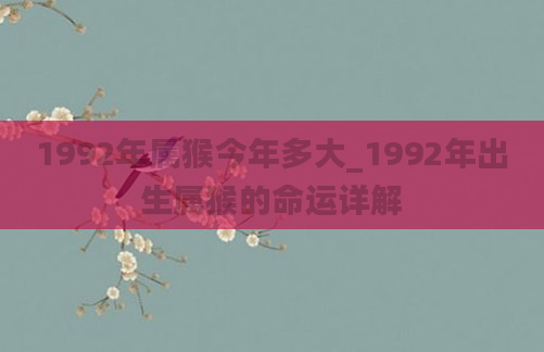 1992年属猴今年多大_1992年出生属猴的命运详解