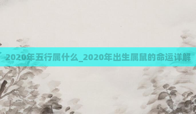 2020年五行属什么_2020年出生属鼠的命运详解