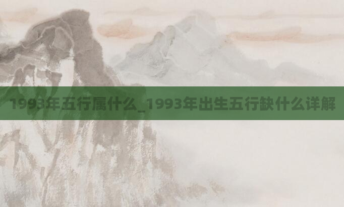 1993年五行属什么_1993年出生五行缺什么详解