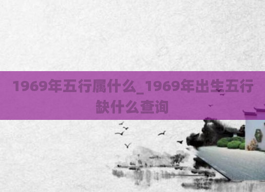 1969年五行属什么_1969年出生五行缺什么查询