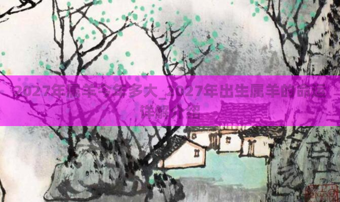 2027年属羊今年多大_2027年出生属羊的命运详解介绍