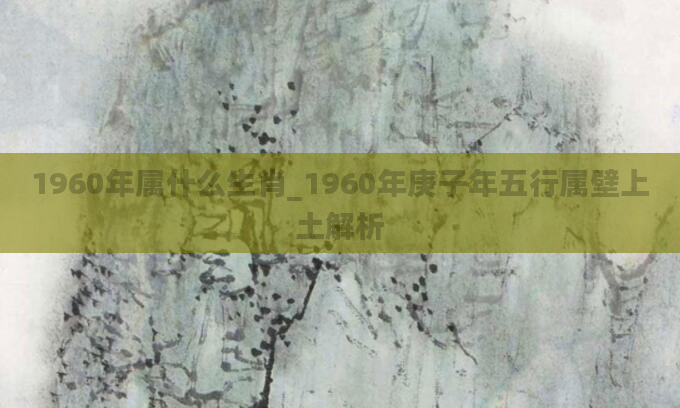 1960年属什么生肖_1960年庚子年五行属壁上土解析