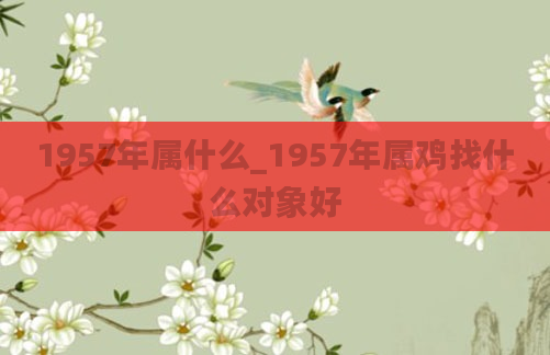 1957年属什么_1957年属鸡找什么对象好