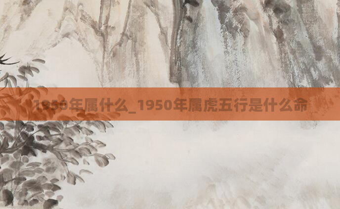 1950年属什么_1950年属虎五行是什么命