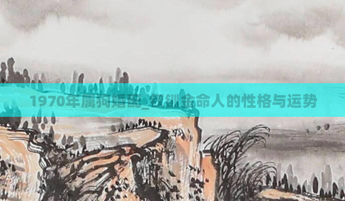 1970年属狗婚配_钗钏金命人的性格与运势
