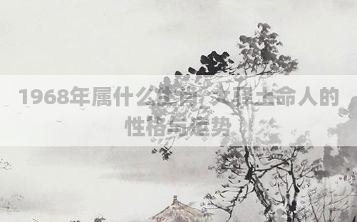 1968年属什么生肖_大驿土命人的性格与运势
