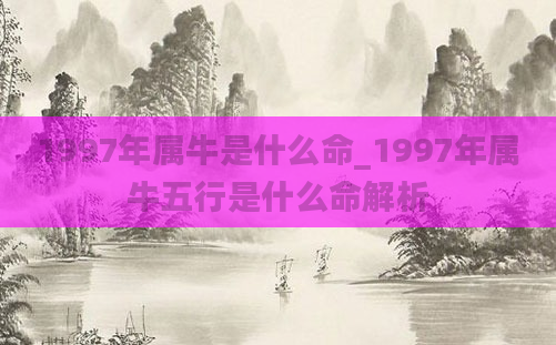 1997年属牛是什么命_1997年属牛五行是什么命解析