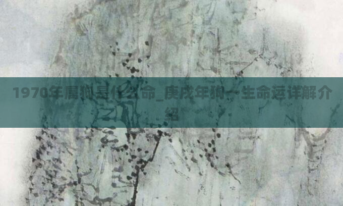 1970年属狗是什么命_庚戌年狗一生命运详解介绍