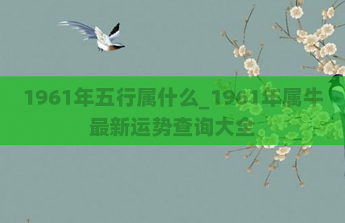 1961年五行属什么_1961年属牛最新运势查询大全