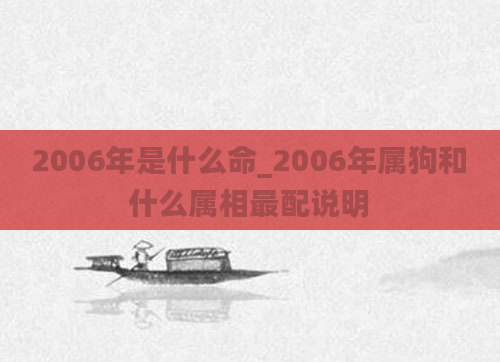 2006年是什么命_2006年属狗和什么属相最配说明
