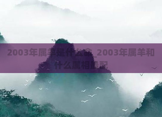 2003年属羊是什么命_2003年属羊和什么属相最配