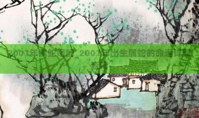 2001年属蛇婚配_2001年出生属蛇的命运详解查询
