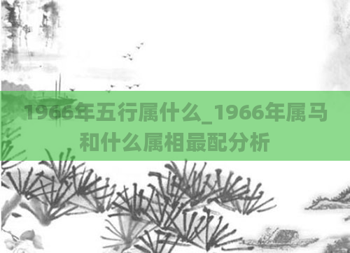 1966年五行属什么_1966年属马和什么属相最配分析