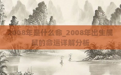 2008年是什么命_2008年出生属鼠的命运详解分析