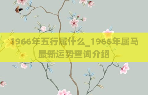 1966年五行属什么_1966年属马最新运势查询介绍