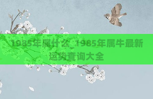 1985年属什么_1985年属牛最新运势查询大全